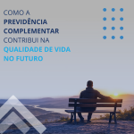 Como a previdência complementar contribui na qualidade de vida no futuro